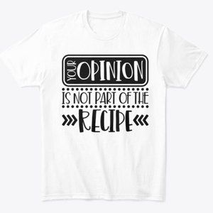 Your Opinion is not part of the recipe shirt